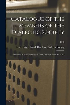 portada Catalogue of the Members of the Dialectic Society: Instituted in the University of North Carolina, June 3rd, 1795; 1890 (in English)