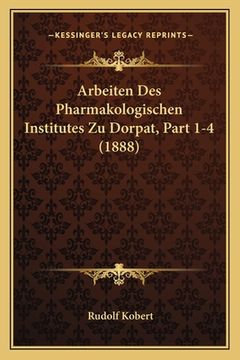 portada Arbeiten Des Pharmakologischen Institutes Zu Dorpat, Part 1-4 (1888) (en Alemán)