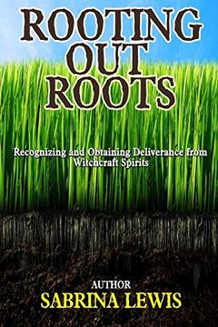 portada Rooting out Roots: Recognizing and Obtaining Deliverance From Witchcraft Spirits 