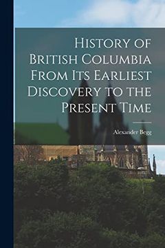 portada History of British Columbia From its Earliest Discovery to the Present Time (en Inglés)