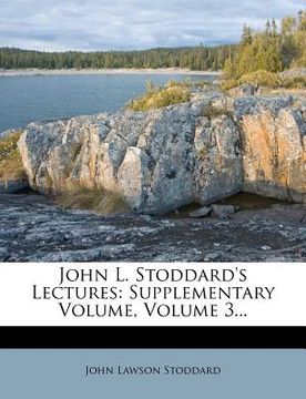 portada john l. stoddard's lectures: supplementary volume, volume 3...