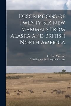 portada Descriptions of Twenty-six New Mammals From Alaska and British North America [microform] (en Inglés)