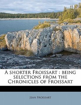 portada a shorter froissart: being selections from the chronicles of froissart (in English)