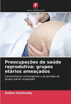 portada Preocupações de Saúde Reprodutiva: Grupos Etários Ameaçados: Características Contraceptivas e de Gravidez de Grupos Etários Ameaçados (en Portugués)