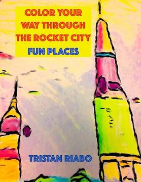 portada Color your way through the Rocket City: Fun Places: Huntsville Alabama, The Rocket City, Travel Guide, Coloring Book (in English)