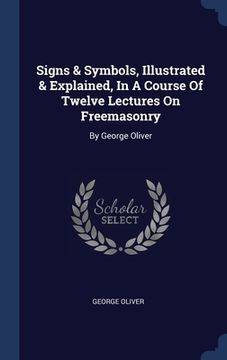 portada Signs & Symbols, Illustrated & Explained, In A Course Of Twelve Lectures On Freemasonry: By George Oliver (in English)
