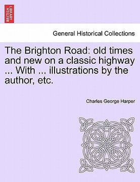 portada the brighton road: old times and new on a classic highway ... with ... illustrations by the author, etc. (in English)
