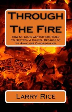 portada Through The Fire: How St. Louis Gentrifiers Tried To Destroy A Church Because of Its Homeless Congregation. (in English)