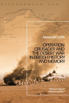 portada Operation Crusader and the Desert War in British History and Memory: "What is Failure? What is Loyalty?" (en Inglés)