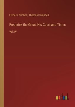 portada Frederick the Great, His Court and Times: Vol. IV (en Inglés)
