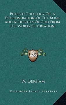 portada physico-theology or, a demonstration of the being and attributes of god from his works of creation (in English)
