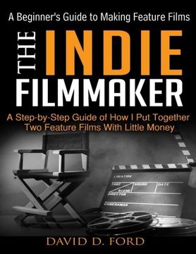 portada The Indie Filmmaker; A Beginner's Guide to Making Feature Films