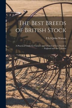 portada The Best Breeds of British Stock: a Practical Guide for Farmers and Owners of Live Stock in England and the Colonies (en Inglés)