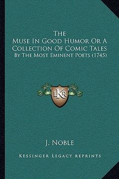 portada the muse in good humor or a collection of comic tales the muse in good humor or a collection of comic tales: by the most eminent poets (1745) by the m (en Inglés)