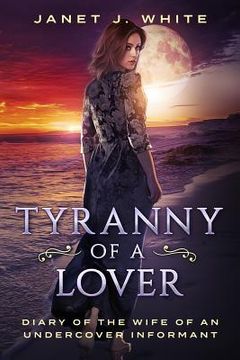 portada Tyranny of a Lover...Diary of the Wife of an Undercover Informant (en Inglés)
