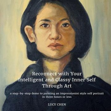 portada Reconnect with Your Intelligent and Classy Inner Self Through Art: A step-by-step demo to painting an Impressionist style self portrait in three hours