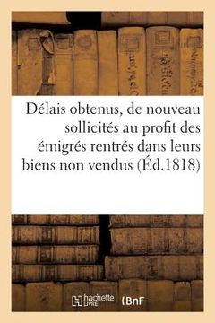 portada Délais Obtenus Et de Nouveau Sollicités, Au Profit Des Émigrés Rentrés Dans Leurs Biens Non Vendus: Avec Un Exposé Des Délibérations de la Chambre Des