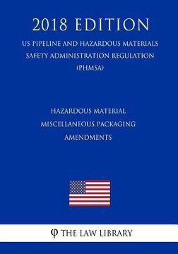 portada Hazardous Material - Miscellaneous Packaging Amendments (US Pipeline and Hazardous Materials Safety Administration Regulation) (PHMSA) (2018 Edition) (en Inglés)
