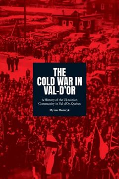 portada The Cold war in Val-D'Or: A History of the Ukrainian Community in Val-D or, Quebec 