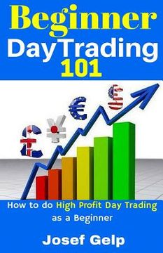 portada Beginner Day Trading 101: How to Do High Profit Day Trading as a Beginner (en Inglés)