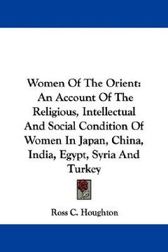 portada women of the orient: an account of the religious, intellectual and social condition of women in japan, china, india, egypt, syria and turke