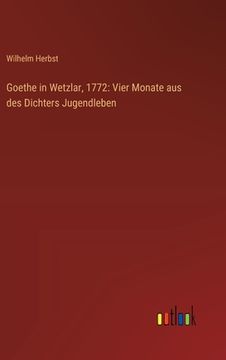 portada Goethe in Wetzlar, 1772: Vier Monate aus des Dichters Jugendleben