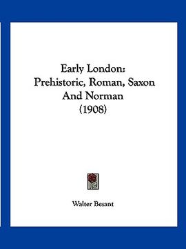 portada early london: prehistoric, roman, saxon and norman (1908) (in English)
