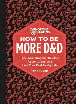 portada How to be More D&D: Face Your Dragons, be More Adventurous, and Live Your Best Geeky Life (in English)