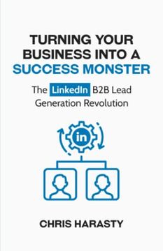 portada Turning Your Business Into a Success Monster: The Linkedin b2b Lead Generation Revolution 