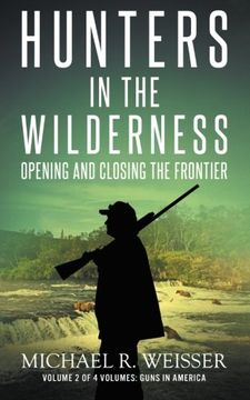 portada Hunters in the Wilderness: Opening and Closing the Frontier: Volume 2 (Guns in America)