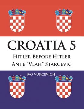 portada Croatia 5: Hitler Before Hitler Ante "Vlah" Starcevic (en Inglés)