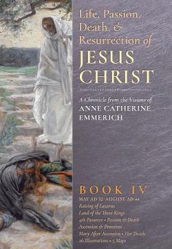 portada The Life, Passion, Death and Resurrection of Jesus Christ, Book IV (in English)