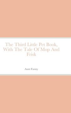portada The Third Little Pet Book, With The Tale Of Mop And Frisk (en Inglés)