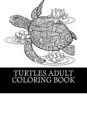 portada Turtles Adult Coloring Book: 25 Beautiful Turtle Coloring Designs For Men, Women and Teens To Relax (en Inglés)