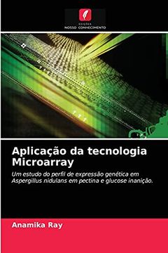 portada Aplicação da Tecnologia Microarray: Um Estudo do Perfil de Expressão Genética em Aspergillus Nidulans em Pectina e Glucose Inanição. (en Portugués)