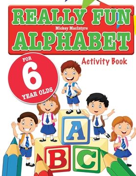 portada Really Fun Alphabet For 6 Year Olds: A fun & educational alphabet activity book for six year old children (in English)