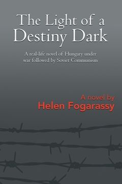 portada The Light of a Destiny Dark: A real-life novel of Hungary under war followed by Soviet Communism (en Inglés)