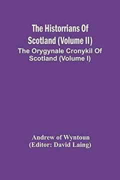 portada The Historrians of Scotland (Volume Ii); The Orygynale Cronykil of Scotland (Volume i) (en Inglés)