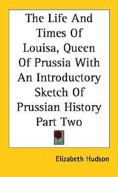 portada the life and times of louisa, queen of prussia with an introductory sketch of prussian history part two (en Inglés)