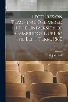 portada Lectures on Teaching, Delivered in the University of Cambridge During the Lent Term, 1880 [microform]