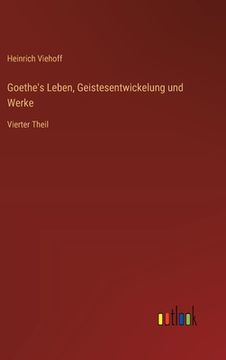 portada Goethe's Leben, Geistesentwickelung und Werke: Vierter Theil (en Alemán)