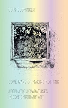 portada Some Ways of Making Nothing: Apophatic Apparatuses in Contemporary Art 