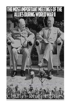 portada The Most Important Meetings of the Allies during World War II: The History of the Tehran Conference, Yalta Conference, and Potsdam Conference (en Inglés)