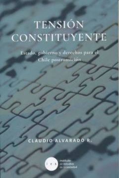 portada Tensión constituyente: estado, gobierno y derechos para el chile postransición (in Spanish)