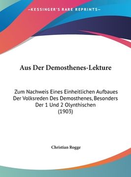 portada Aus Der Demosthenes-Lekture: Zum Nachweis Eines Einheitlichen Aufbaues Der Volksreden Des Demosthenes, Besonders Der 1 Und 2 Olynthischen (1903) (en Alemán)
