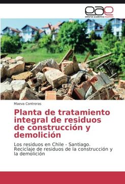 portada Planta de tratamiento integral de residuos de construcción y demolición: Los residuos en Chile - Santiago. Reciclaje de residuos de la construcción y la demolición (Spanish Edition)