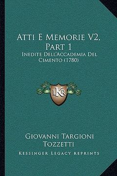 portada Atti E Memorie V2, Part 1: Inedite Dell'Accademia Del Cimento (1780) (en Italiano)