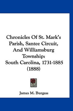 portada chronicles of st. mark's parish, santee circuit, and williamsburg township: south carolina, 1731-1885 (1888) (en Inglés)