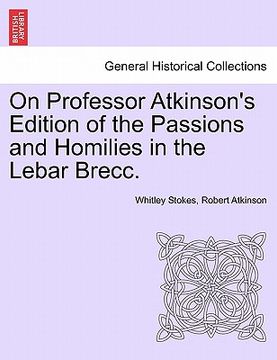 portada on professor atkinson's edition of the passions and homilies in the lebar brecc. (en Inglés)