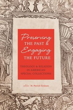 portada Preserving the Past & Engaging the Future: Theology & Religion in American Special Collections (en Inglés)